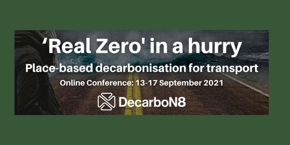 DecarboN8 International Conference 2021: ‘Real Zero’ in a Hurry – place-based decarbonisation for transport